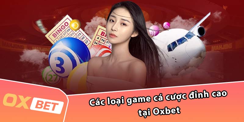 Các loại game cá cược đỉnh cao tại Oxbet