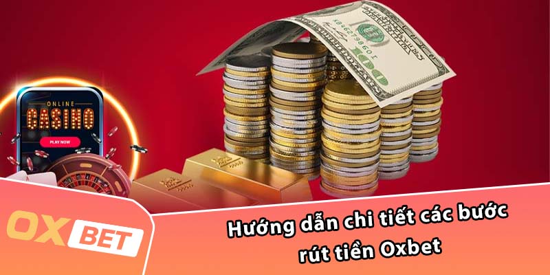 Hướng dẫn chi tiết các bước rút tiền Oxbet