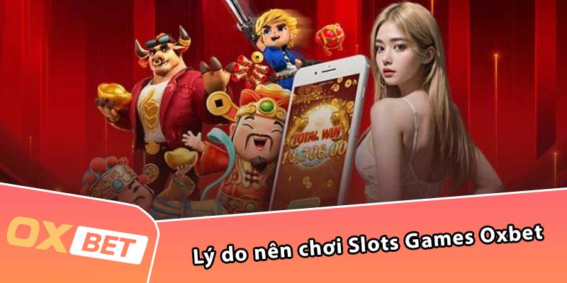 Lý do nên chơi Slots Games Oxbet