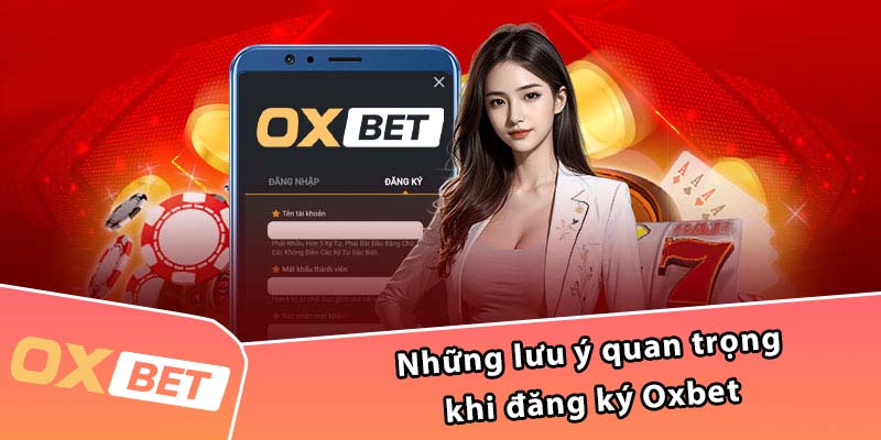 Những lưu ý quan trọng khi đăng ký Oxbet