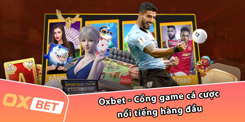 Oxbet - Cổng game cá cược nổi tiếng hàng đầu