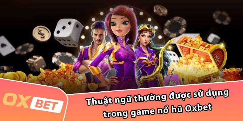 Thuật ngữ thường được sử dụng trong game nổ hũ Oxbet 