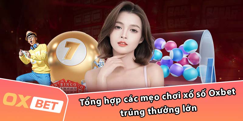 Tổng hợp các mẹo chơi xổ số Oxbet trúng thưởng lớn