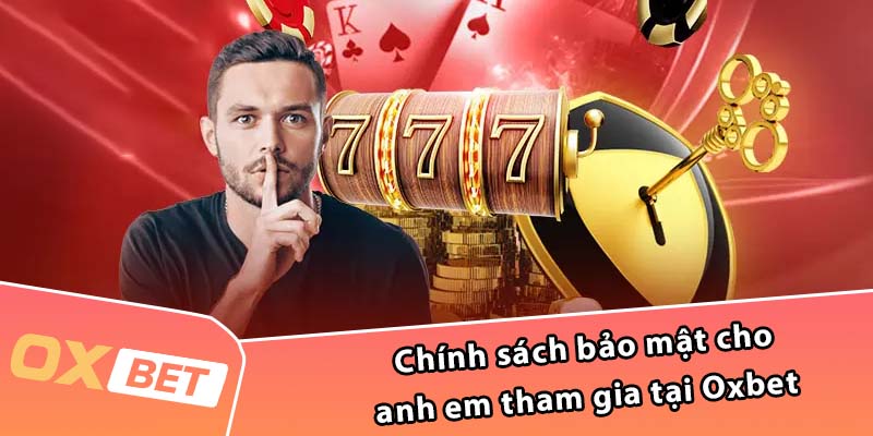 Chính sách bảo mật cho anh em tham gia tại Oxbet