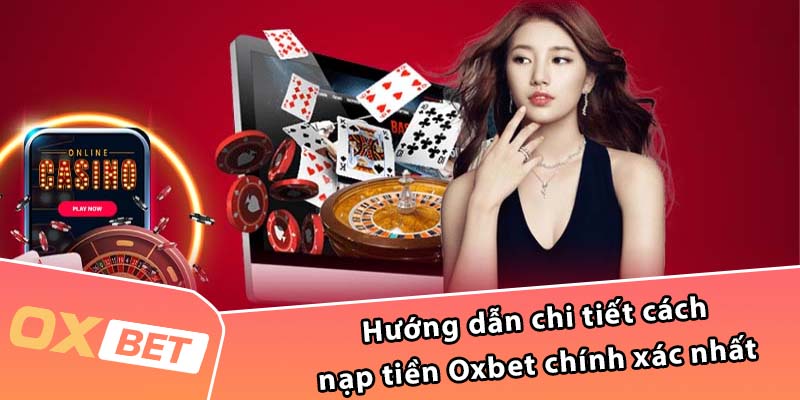 Hướng dẫn chi tiết cách nạp tiền Oxbet chính xác nhất