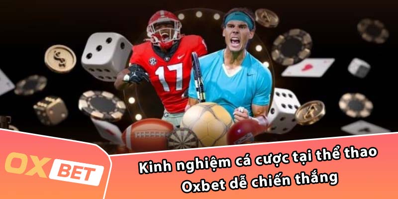 Kinh nghiệm cá cược tại thể thao Oxbet dễ chiến thắng