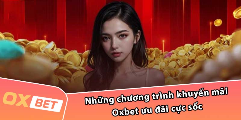 Những chương trình khuyến mãi Oxbet ưu đãi cực sốc