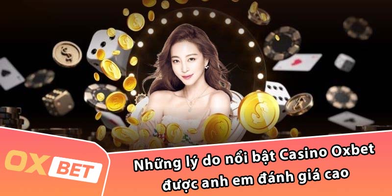 Những lý do nổi bật Casino Oxbet được anh em đánh giá cao