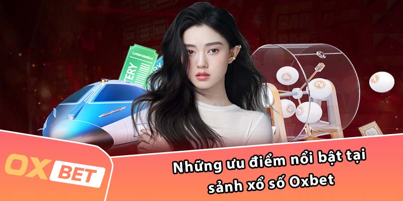 Những ưu điểm nổi bật tại sảnh xổ số Oxbet