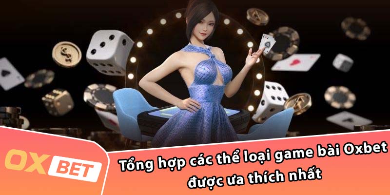 Tổng hợp các thể loại game bài Oxbet được ưa thích nhất